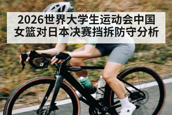 2026世界大学生运动会中国女篮对日本决赛挡拆防守分析